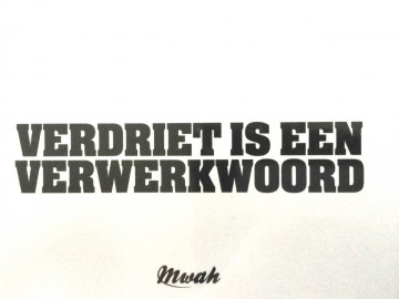 Mwah verdriet is een verwerkwoord