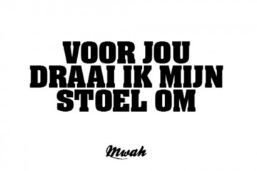 Mwah voor jou draai ik